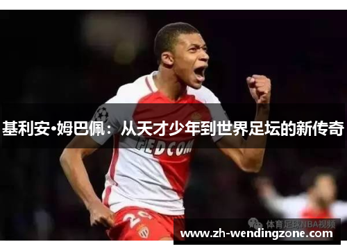 基利安·姆巴佩：从天才少年到世界足坛的新传奇